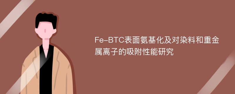 Fe-BTC表面氨基化及对染料和重金属离子的吸附性能研究