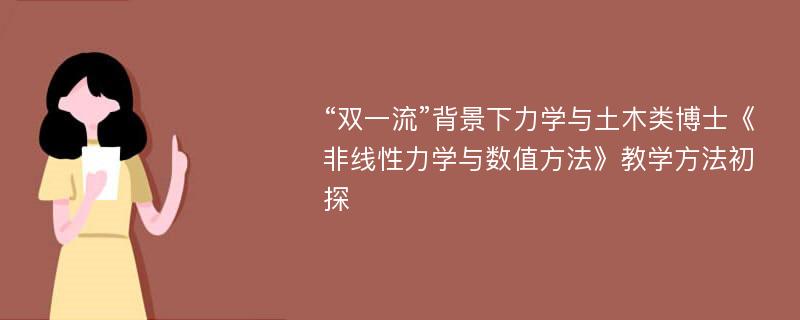 “双一流”背景下力学与土木类博士《非线性力学与数值方法》教学方法初探