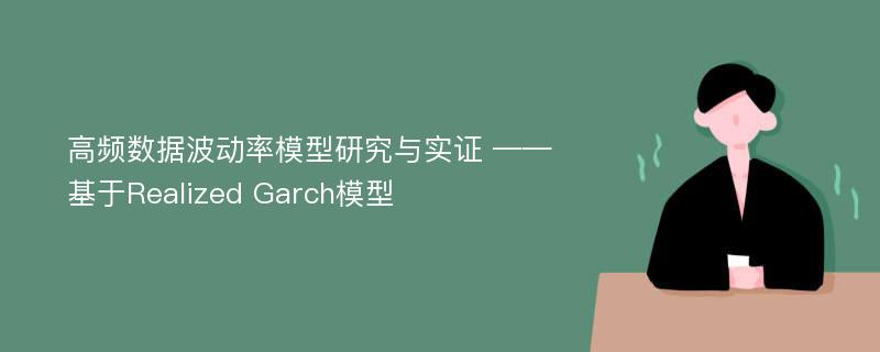 高频数据波动率模型研究与实证 ——基于Realized Garch模型