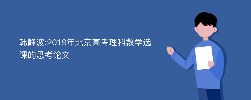 韩静波:2019年北京高考理科数学选课的思考论文