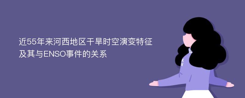 近55年来河西地区干旱时空演变特征及其与ENSO事件的关系