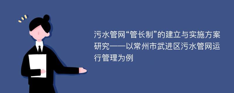 污水管网“管长制”的建立与实施方案研究——以常州市武进区污水管网运行管理为例