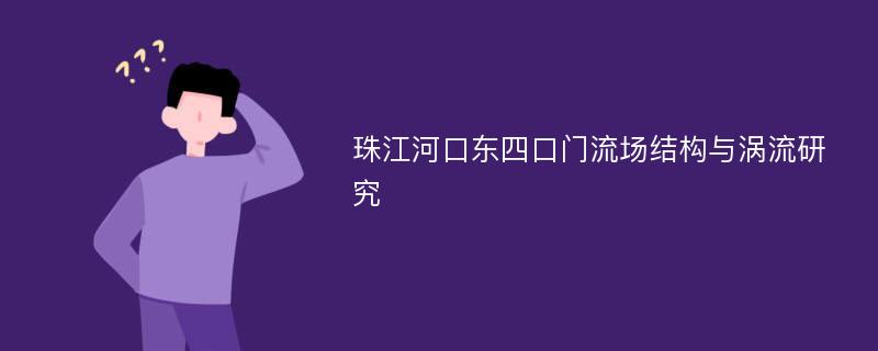 珠江河口东四口门流场结构与涡流研究