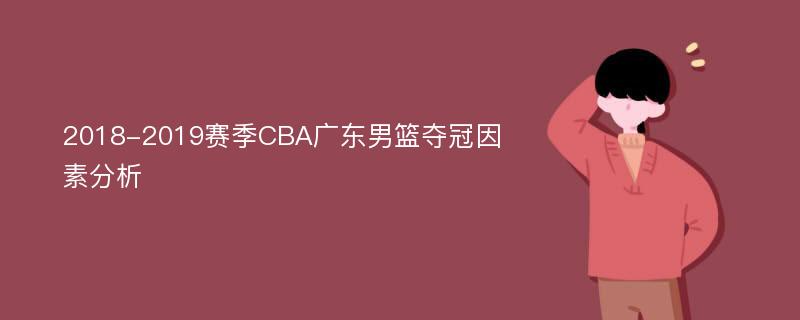 2018-2019赛季CBA广东男篮夺冠因素分析