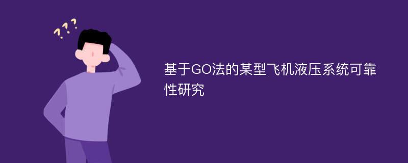 基于GO法的某型飞机液压系统可靠性研究