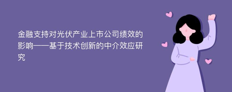 金融支持对光伏产业上市公司绩效的影响——基于技术创新的中介效应研究