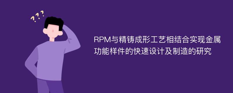 RPM与精铸成形工艺相结合实现金属功能样件的快速设计及制造的研究