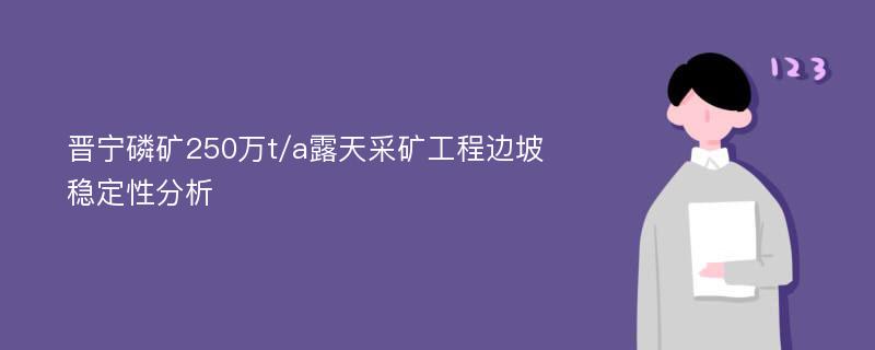 晋宁磷矿250万t/a露天采矿工程边坡稳定性分析