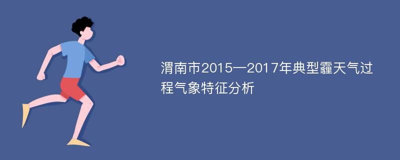 渭南市2015—2017年典型霾天气过程气象特征分析