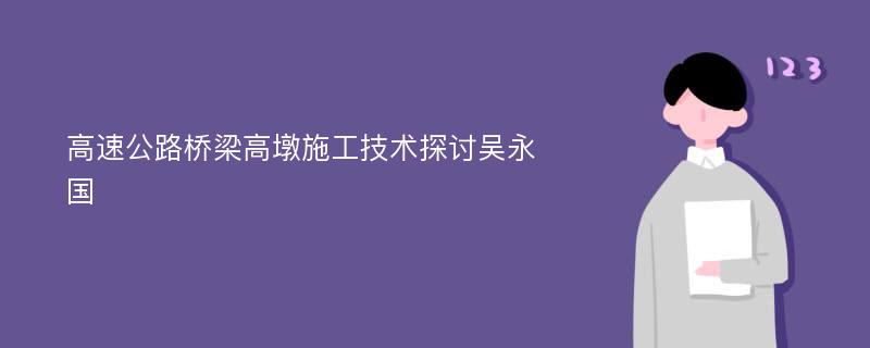 高速公路桥梁高墩施工技术探讨吴永国