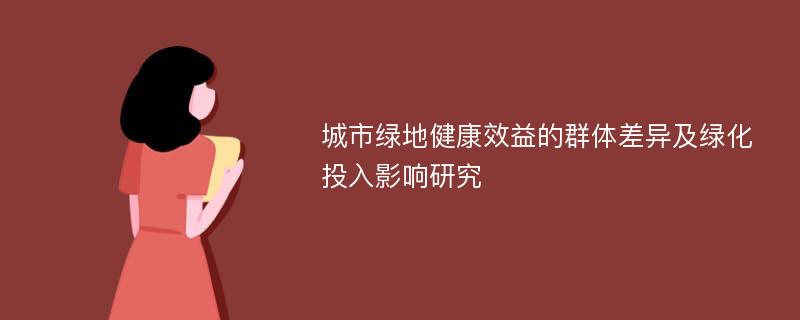 城市绿地健康效益的群体差异及绿化投入影响研究