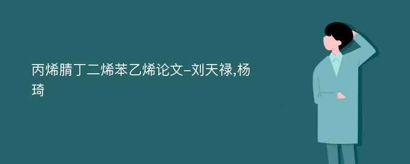 丙烯腈丁二烯苯乙烯论文-刘天禄,杨琦