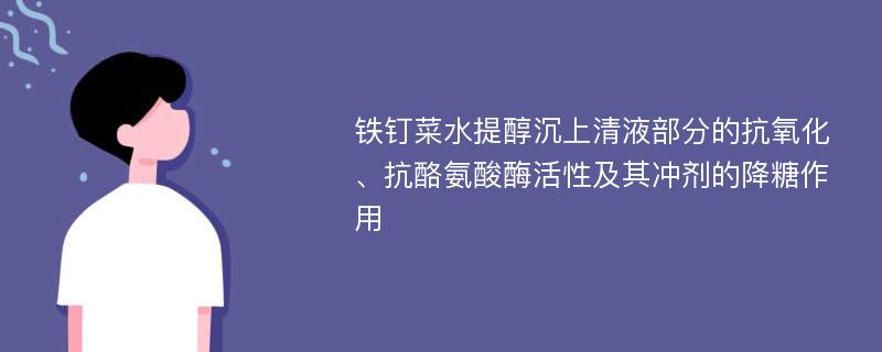 铁钉菜水提醇沉上清液部分的抗氧化、抗酪氨酸酶活性及其冲剂的降糖作用