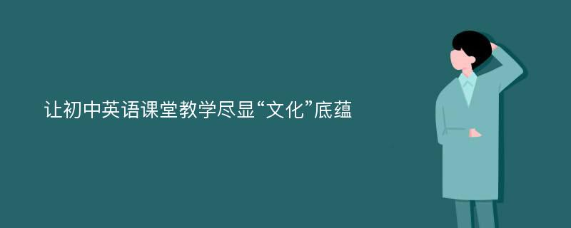 让初中英语课堂教学尽显“文化”底蕴