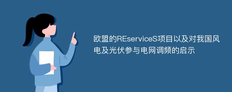 欧盟的REserviceS项目以及对我国风电及光伏参与电网调频的启示