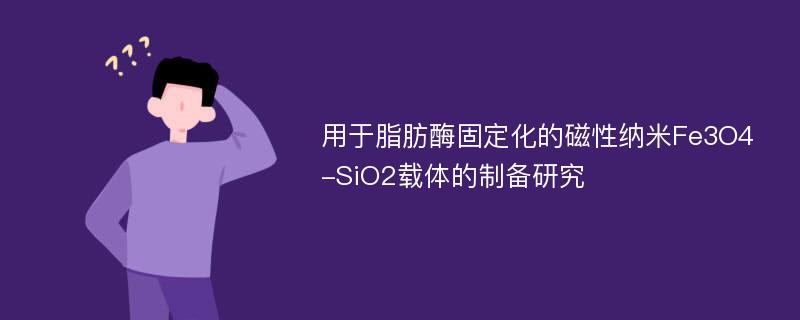 用于脂肪酶固定化的磁性纳米Fe3O4-SiO2载体的制备研究