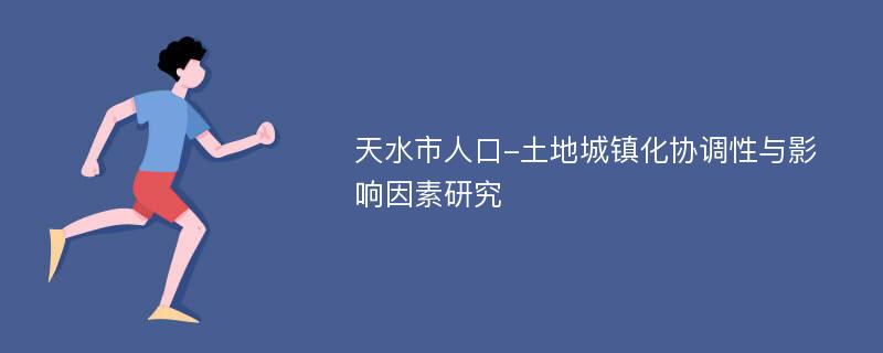 天水市人口-土地城镇化协调性与影响因素研究