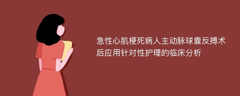 急性心肌梗死病人主动脉球囊反搏术后应用针对性护理的临床分析