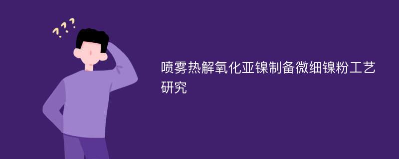 喷雾热解氧化亚镍制备微细镍粉工艺研究