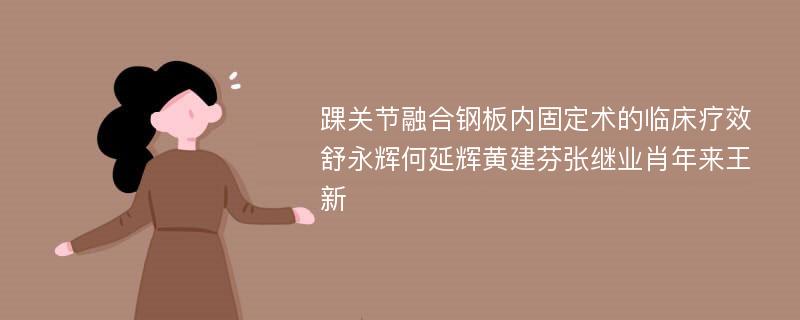 踝关节融合钢板内固定术的临床疗效舒永辉何延辉黄建芬张继业肖年来王新