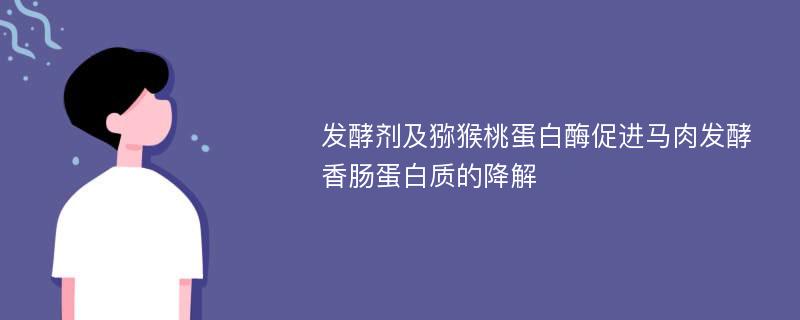 发酵剂及猕猴桃蛋白酶促进马肉发酵香肠蛋白质的降解