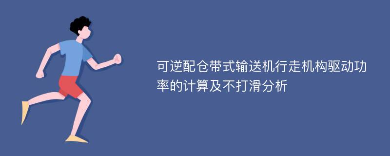 可逆配仓带式输送机行走机构驱动功率的计算及不打滑分析