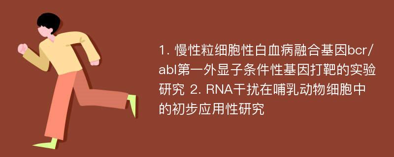 1. 慢性粒细胞性白血病融合基因bcr/abl第一外显子条件性基因打靶的实验研究 2. RNA干扰在哺乳动物细胞中的初步应用性研究