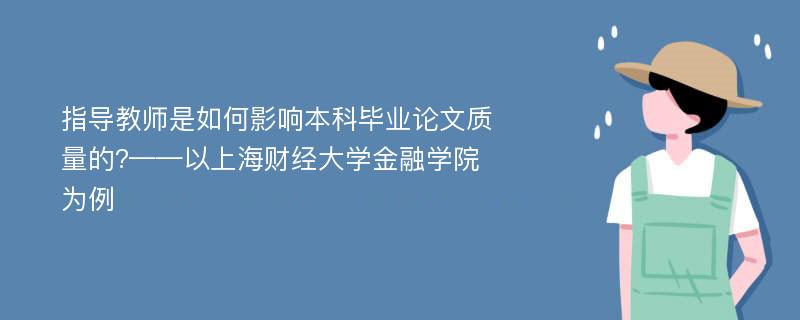 指导教师是如何影响本科毕业论文质量的?——以上海财经大学金融学院为例