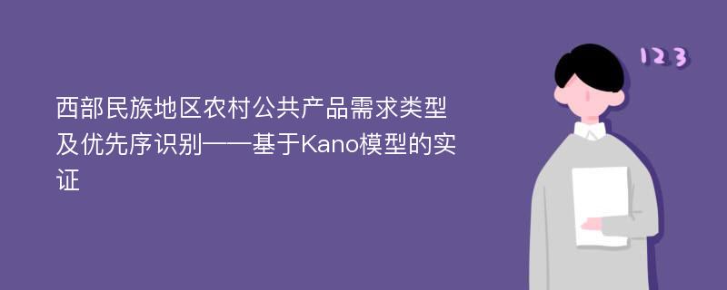 西部民族地区农村公共产品需求类型及优先序识别——基于Kano模型的实证