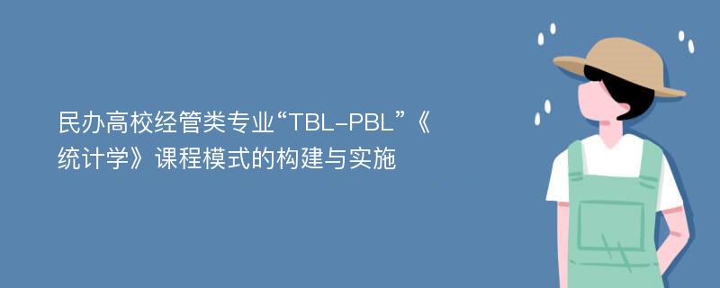 民办高校经管类专业“TBL-PBL”《统计学》课程模式的构建与实施