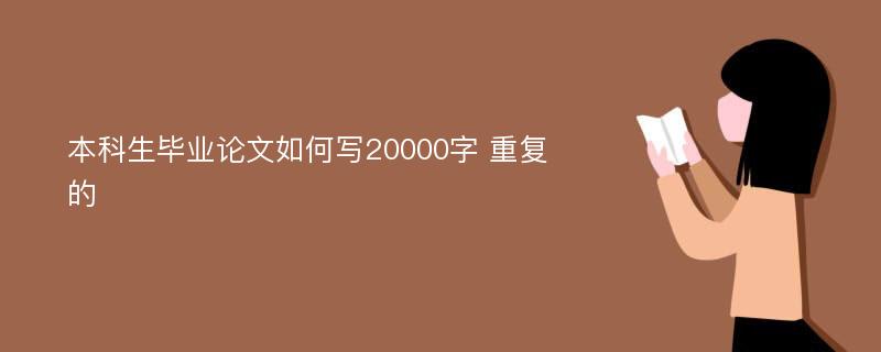 本科生毕业论文如何写20000字 重复的