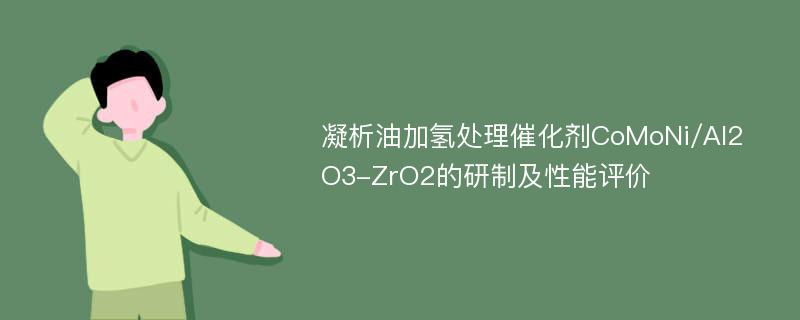 凝析油加氢处理催化剂CoMoNi/Al2O3-ZrO2的研制及性能评价