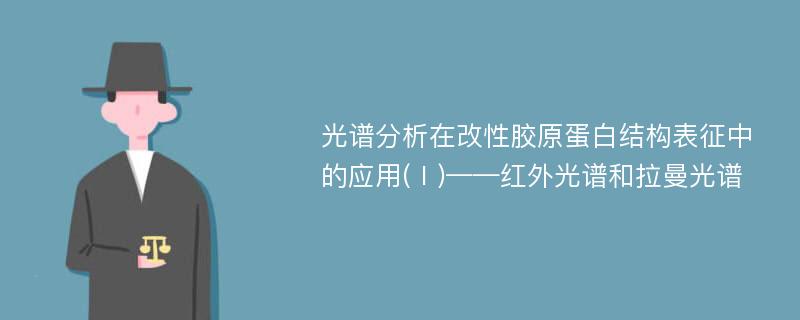 光谱分析在改性胶原蛋白结构表征中的应用(Ⅰ)——红外光谱和拉曼光谱