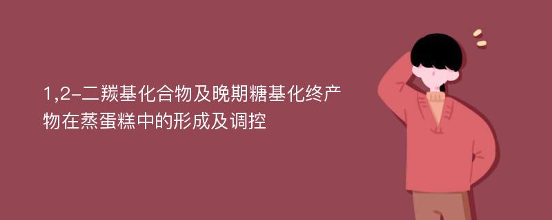 1,2-二羰基化合物及晚期糖基化终产物在蒸蛋糕中的形成及调控