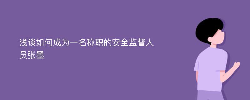 浅谈如何成为一名称职的安全监督人员张墨