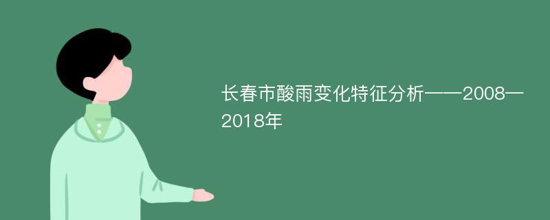 长春市酸雨变化特征分析——2008—2018年