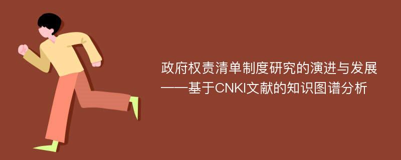 政府权责清单制度研究的演进与发展——基于CNKI文献的知识图谱分析