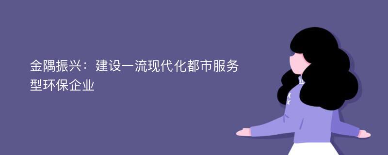 金隅振兴：建设一流现代化都市服务型环保企业