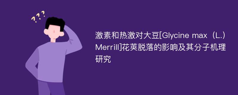 激素和热激对大豆[Glycine max（L.）Merrill]花荚脱落的影响及其分子机理研究