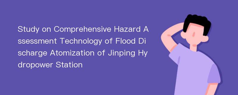 Study on Comprehensive Hazard Assessment Technology of Flood Discharge Atomization of Jinping Hydropower Station