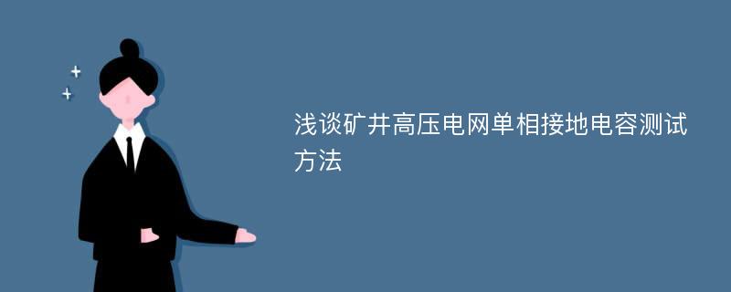 浅谈矿井高压电网单相接地电容测试方法