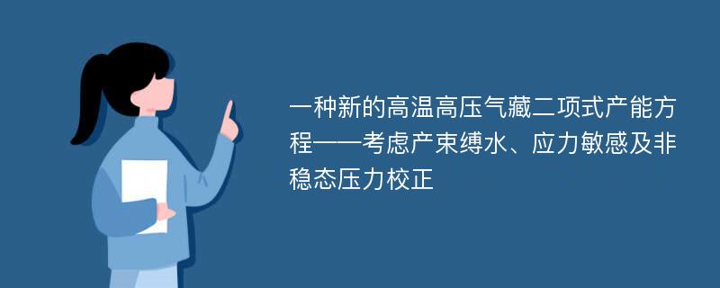 一种新的高温高压气藏二项式产能方程——考虑产束缚水、应力敏感及非稳态压力校正