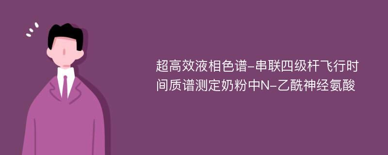 超高效液相色谱-串联四级杆飞行时间质谱测定奶粉中N-乙酰神经氨酸