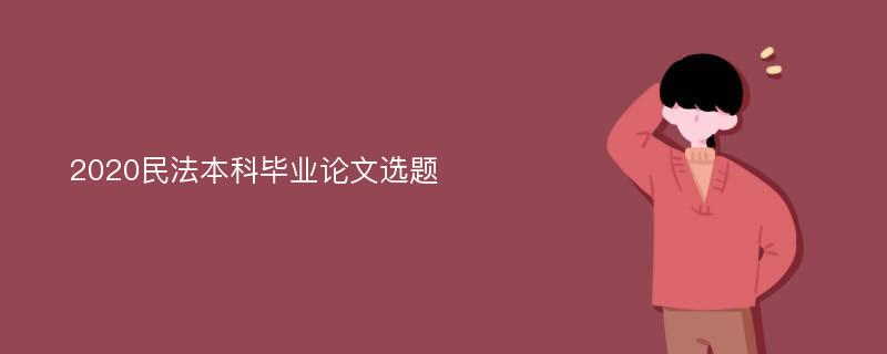 2020民法本科毕业论文选题