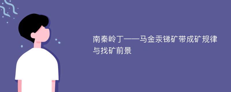 南秦岭丁——马金汞锑矿带成矿规律与找矿前景