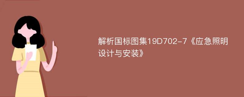 解析国标图集19D702-7《应急照明设计与安装》