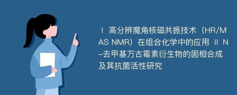 Ⅰ 高分辨魔角核磁共振技术（HR/MAS NMR）在组合化学中的应用 Ⅱ N-去甲基万古霉素衍生物的固相合成及其抗菌活性研究