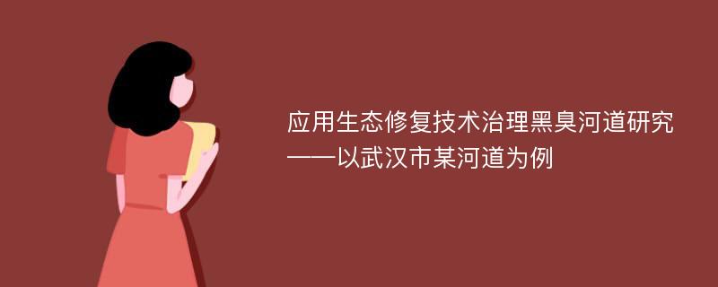 应用生态修复技术治理黑臭河道研究——以武汉市某河道为例