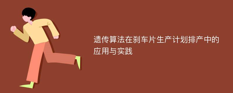 遗传算法在刹车片生产计划排产中的应用与实践