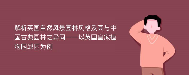 解析英国自然风景园林风格及其与中国古典园林之异同——以英国皇家植物园邱园为例